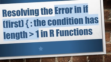 Resolving the Error in if (first) { : the condition has length   1 in R Functions
