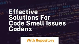Effective Solutions for Code Smell Issues CodeNx