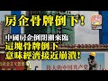 12.09【房企骨牌倒下！】中國房企倒閉潮來臨，這塊骨牌倒下，意味經濟接近崩潰！