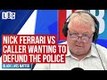 Nick Ferrari takes on Black Lives Matter caller who wants to defund the police | LBC