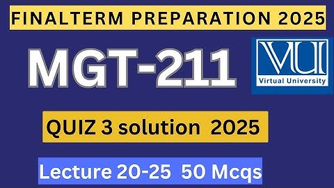 MGT211 Quiz 3 solution spring 2025 | 50 mcqs lectures 20-25 | MGT211 Finalterm preparation 2025