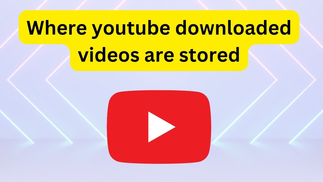 Where youtube downloaded videos are stored