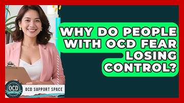 Why Do People With OCD Fear Losing Control? - OCD Support Space