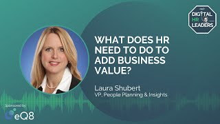 WHAT DOES HR NEED TO DO TO ADD BUSINESS VALUE? (Interview with Laura Shubert)