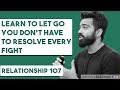 Learn to let go you dont have to resolve every fight  relationship  107