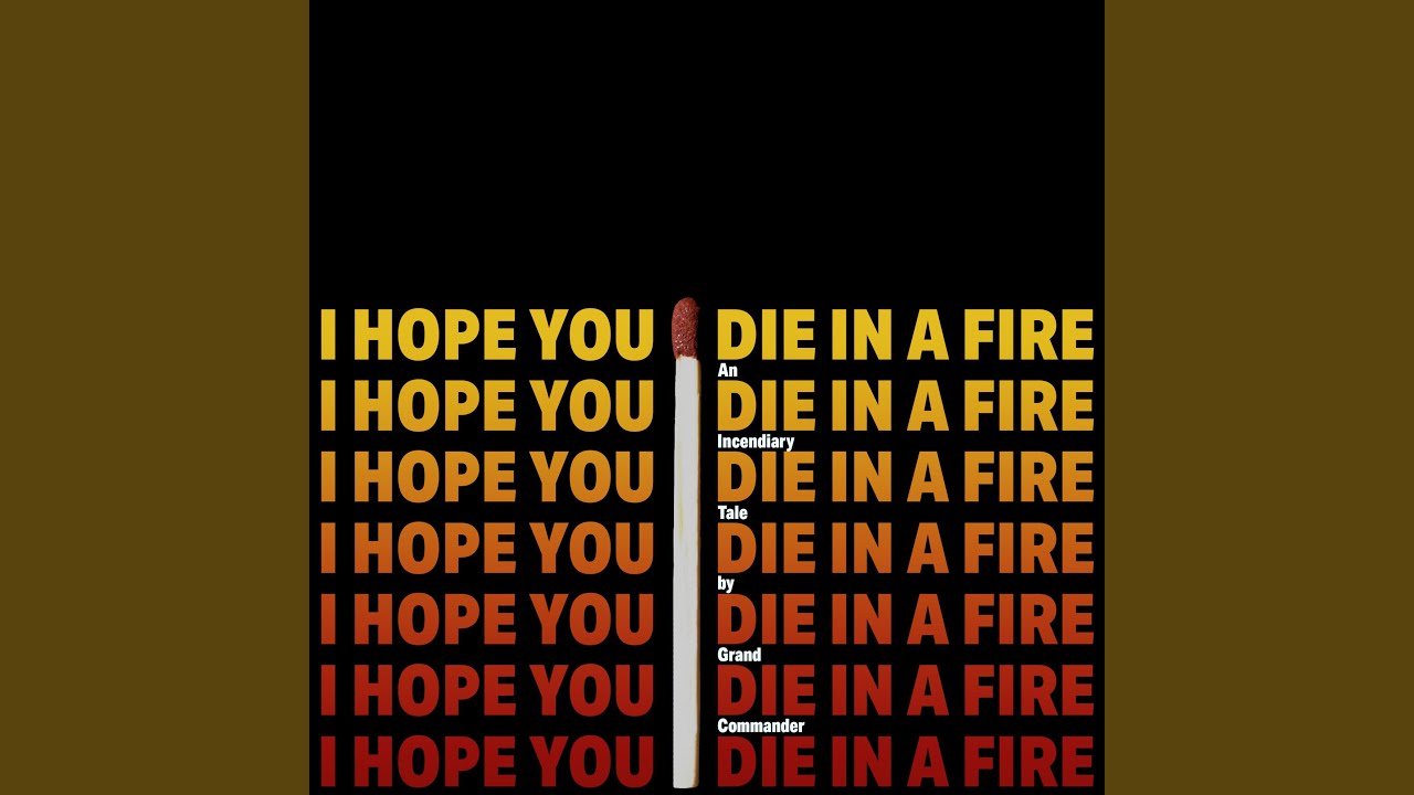 I Hope You Die in a Fire YouTube