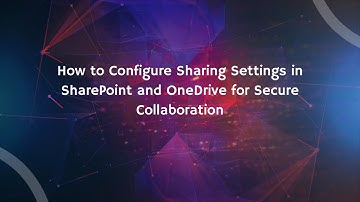 How to Configure Sharing Settings in SharePoint and OneDrive for Secure Collaboration
