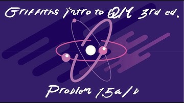 Griffiths Intro to Quantum Mechanics Problem 1.5a/b Solution