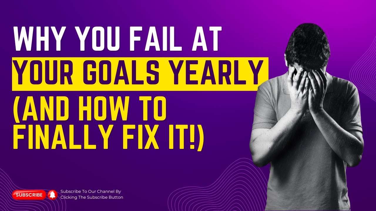 WHY YOU FAIL AT YOUR GOALS YEARLY ( AND HOW TO FINALLY FIX IT! ) - YouTube
