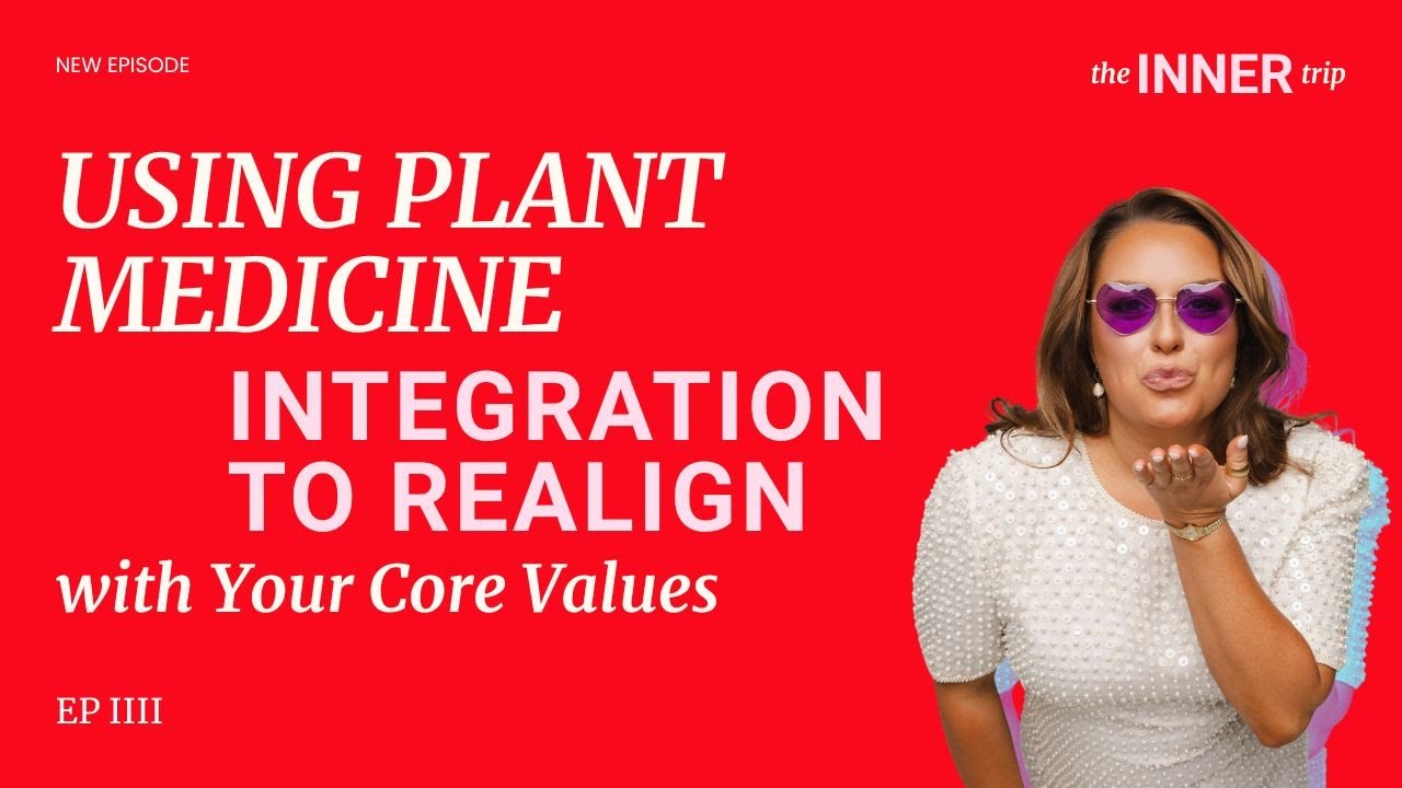 Using Plant Medicine Integration to Realign with Your Core Values - YouTube