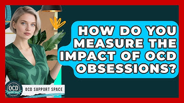 How Do You Measure The Impact Of OCD Obsessions? - OCD Support Space