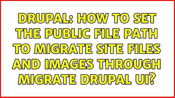 Drupal: How to set the public file path to migrate site files and images through Migrate Drupal UI?