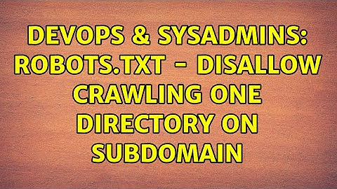 DevOps & SysAdmins: Robots.txt - disallow crawling one directory on subdomain