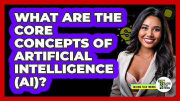 What Are The Core Concepts Of Artificial Intelligence (AI)? - Talking Tech Trends