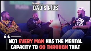 Not every man has the mental capacity to go through that | Dad's R Us