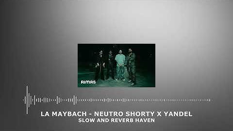 LA MAYBACH - Neutro Shorty x Yandel | Slow and Reverb | Relaxing Remix | 4K | HD