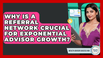 Why Is A Referral Network Crucial For Exponential Advisor Growth? - Wealth Advisor Success Hub
