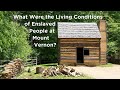 What Were the Living Conditions of the Enslaved People at Mount Vernon?