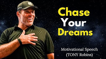 CHASE YOUR DREAMS | MOTIVATIONAL SPEECH | TONY ROBINS