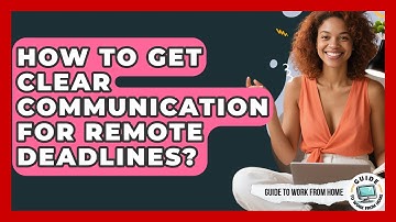 How To Get Clear Communication For Remote Deadlines? - Guide To Work From Home