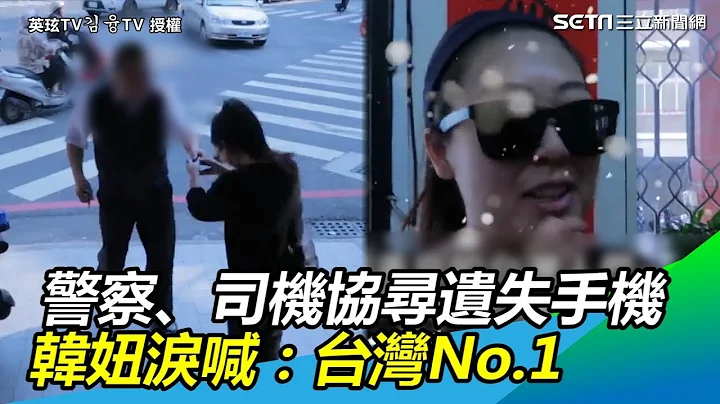 台灣警察、計程車司機暖協尋遺失手機　韓妞淚喊：台灣No.1｜三立新聞網SETN.com - 天天要聞