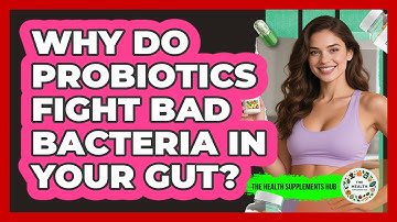 Why Do Probiotics Fight Bad Bacteria In Your Gut? - The Health Supplement Hub