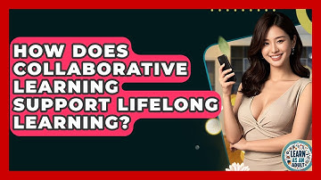 How Does Collaborative Learning Support Lifelong Learning? - Learn As An Adult