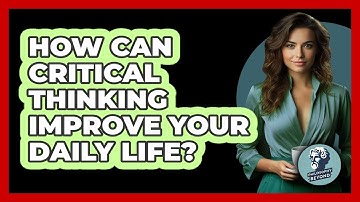How Can Critical Thinking Improve Your Daily Life? - Philosophy Beyond