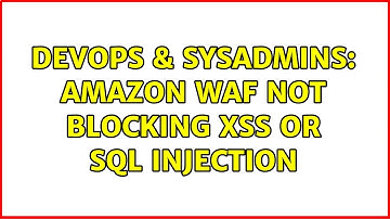 DevOps & SysAdmins: Amazon WAF not blocking XSS or SQL Injection