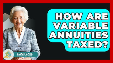 How Are Variable Annuities Taxed? - Elder Care Support Network