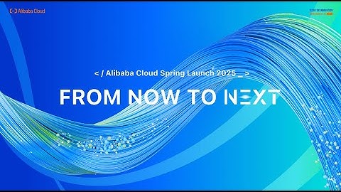 Alibaba Cloud Spring Launch 2025