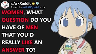 Women, What Question Do You Have Of Men That You'd Really Like An Answer To? (r/AskReddit)