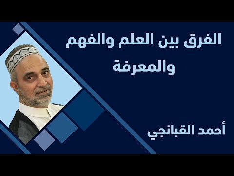 احمد القبانجي الفرق بين العلم والفهم والمعرفة