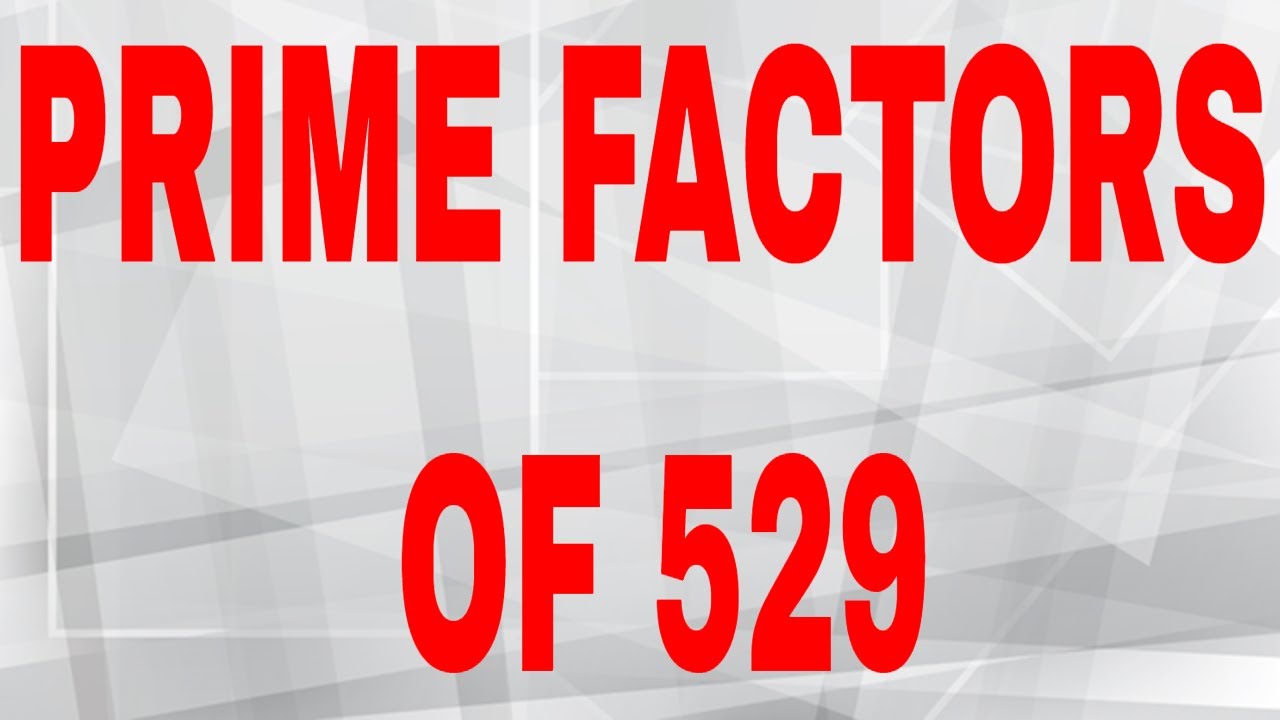 Prime Factors Of 529 Prime Factorization YouTube