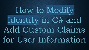 How to Modify Identity in C#  and Add Custom Claims for User Information