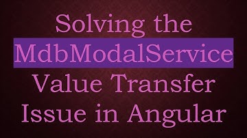 Solving the MdbModalService Value Transfer Issue in Angular