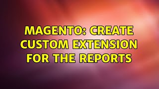 Magento: Create Custom extension for the Reports