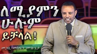 Pastor Mesfin Mulugeta - ለሚያምን ሁሉም ይቻላል!