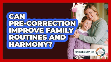 Can Pre-correction Improve Family Routines And Harmony? - Sibling Harmony Hub