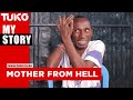 Mother from Hell | My Story | Tuko TV