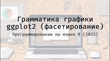 Грамматика графики ggplot2 (фасетирование) - Полный курс программирования на языке R (2025)