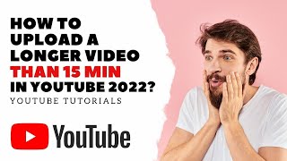 How to Upload a Longer Video Than 15 min in YouTube 2022 | YouTube Tutorials