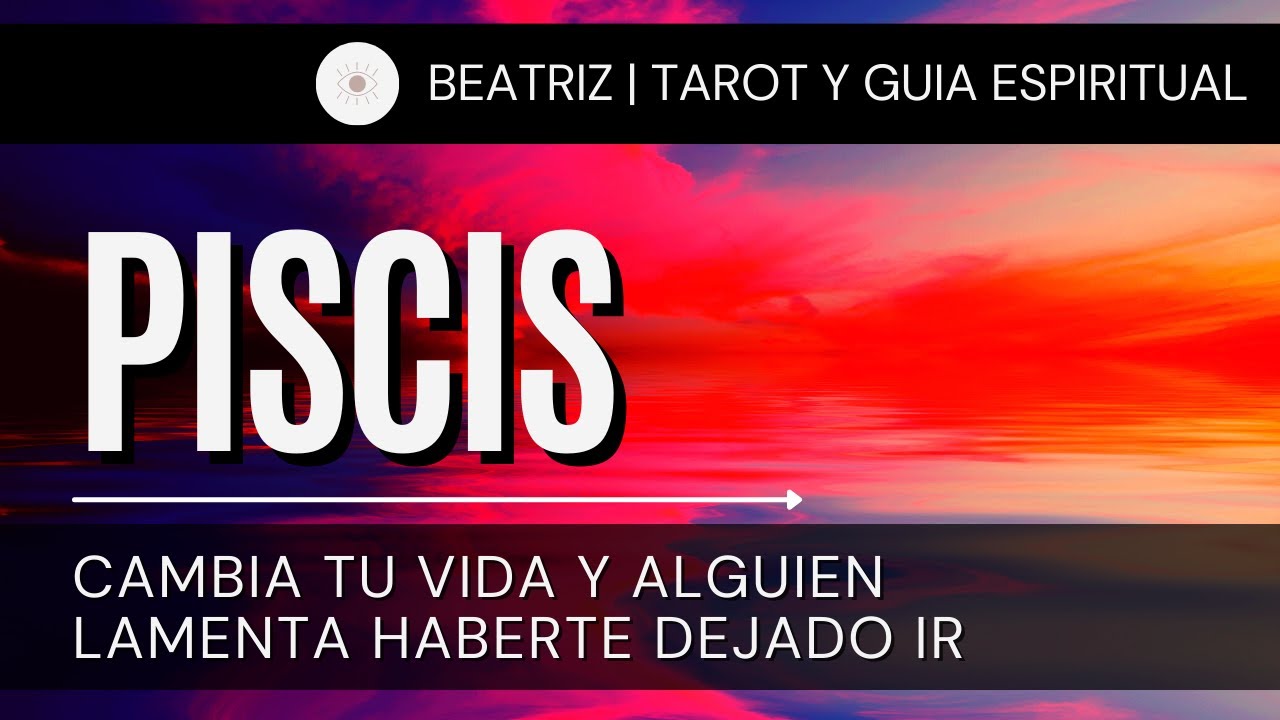 PISCIS ♓ | CAMBIA TU VIDA Y ALGUIEN LAMENTA HABERTE DEJADO IR | #piscis ...