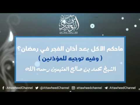ماحكم الأكل بعد أذان الفجر في رمضان؟ (وفيه توجيه للمؤذنين) للشيخ: محمد بن صالح العثيمين رحمه الله