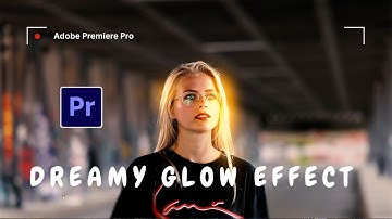 Dreamy Cinematic Glow Effect in Adobe Premiere Pro