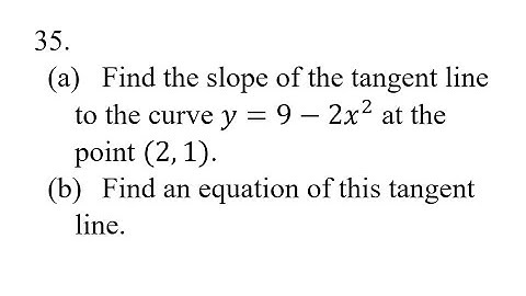 35. (a) Find the slope of the tangent line to the curve y=9-2x^2 at the point (2,1). (b) Find an