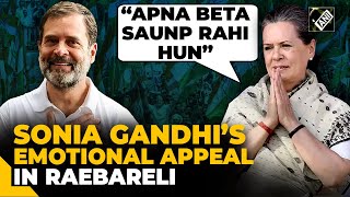 “I am handing over my son to you…” Sonia Gandhi’s emotional appeal to people of Raebareli