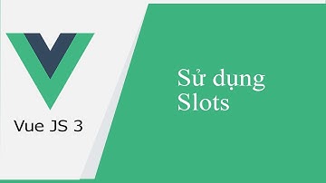 Vue JS 3 #20 Sử dụng Slots