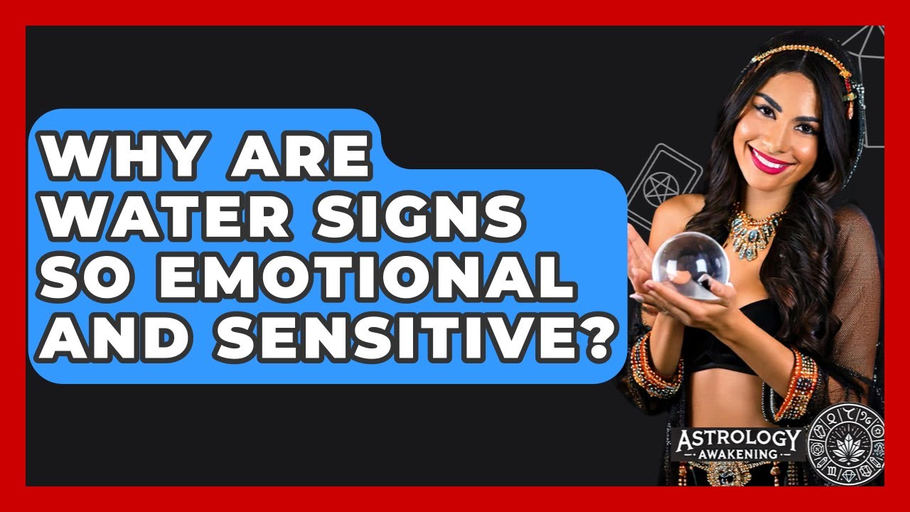 Why Are Water Signs So Emotional And Sensitive? - Astrology Awakening