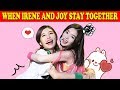 When Irene and Joy Stay together